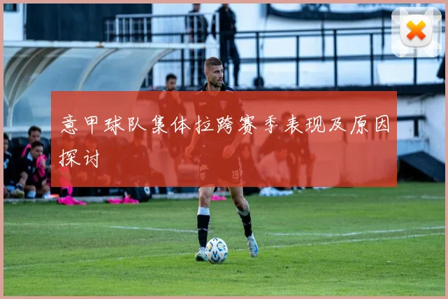 意甲球队集体拉跨赛季表现及原因探讨